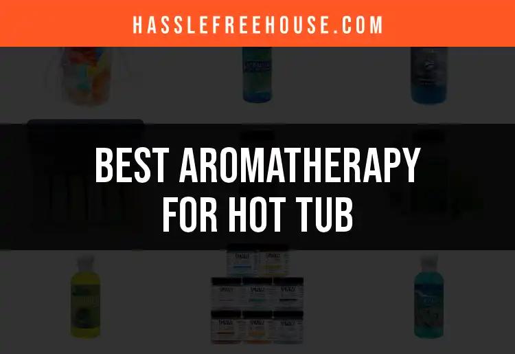 10 Best Aromatherapy Products for Your Hot Tub Bliss