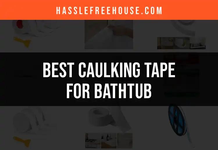 11 Caulking Tapes for Your Bathtub: Top Picks to Seal the Deal