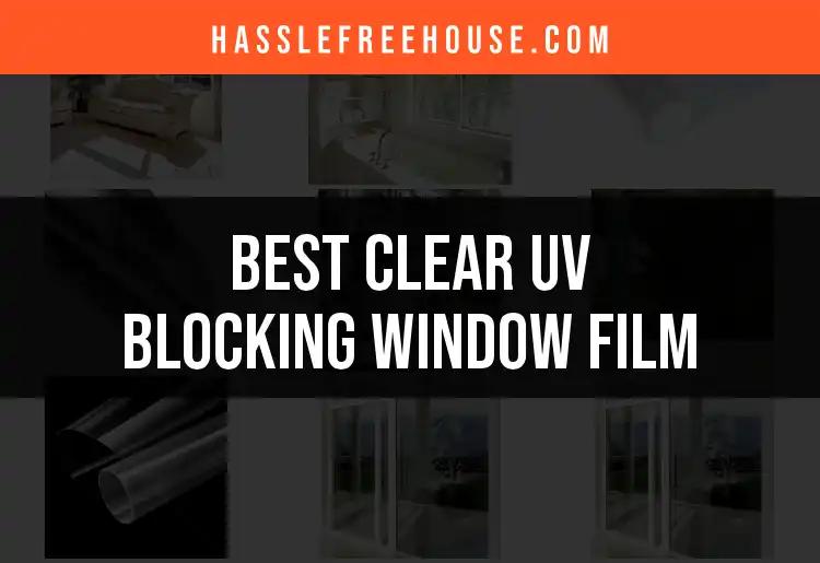 11 Best Clear UV Blocking Window Films for Your Home