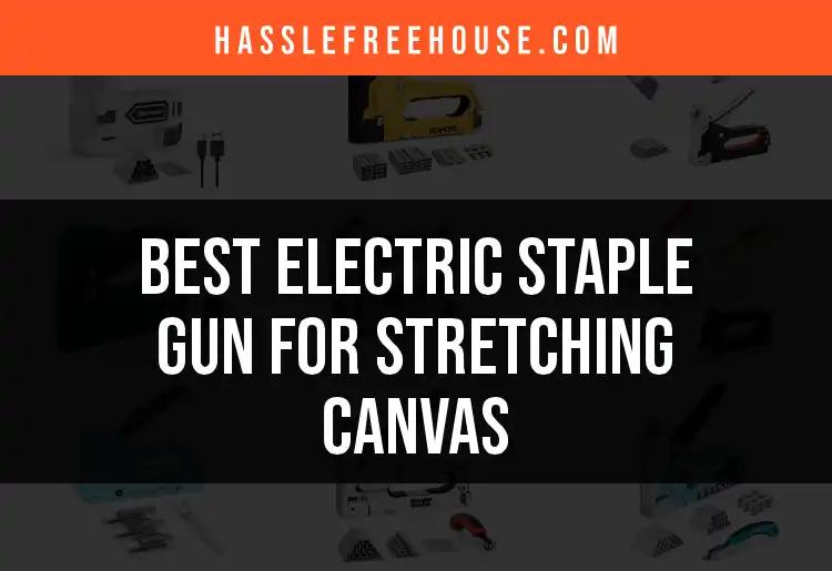 19 Best Electric Staple Guns for Stretching Canvas