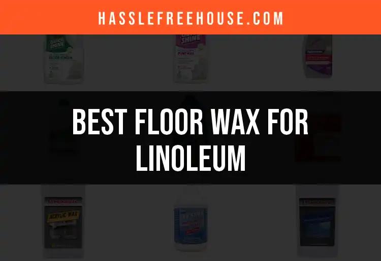17 Best Floor Wax for Linoleum: Our Top Picks Unveiled