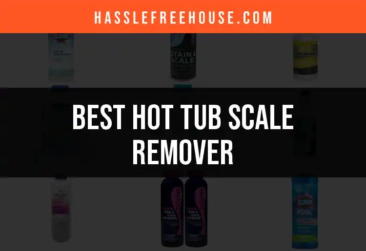 11 Best Hot Tub Scale Removers for Sparkling Clarity