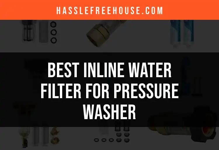 13 Top Inline Water Filters for Your Pressure Washer