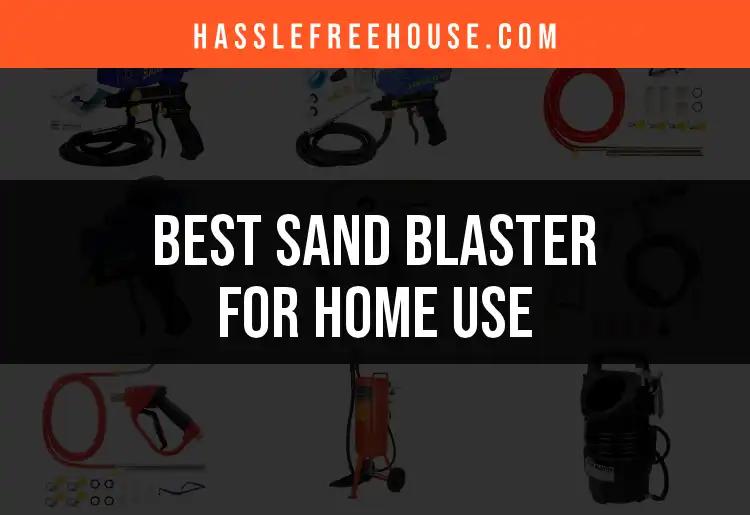 13 Best Sand Blasters for Home Use for Every DIYer