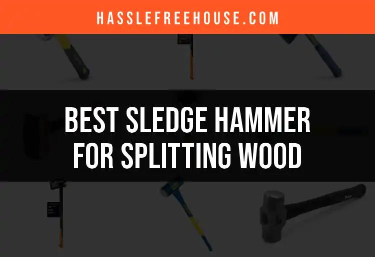 13 Best Sledge Hammers for Splitting Wood Revealed