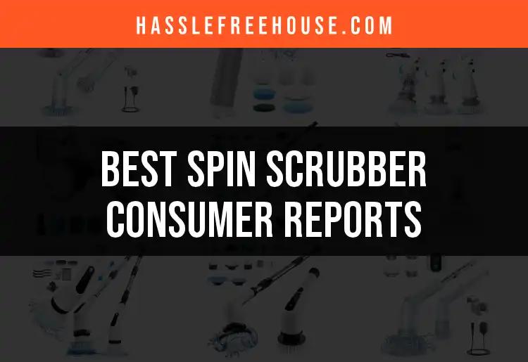 14 Spin Scrubber Consumer Reports You Can Trust