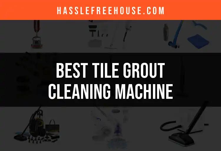 19 Best Tile Grout Cleaning Machines to Revitalize Your Floors