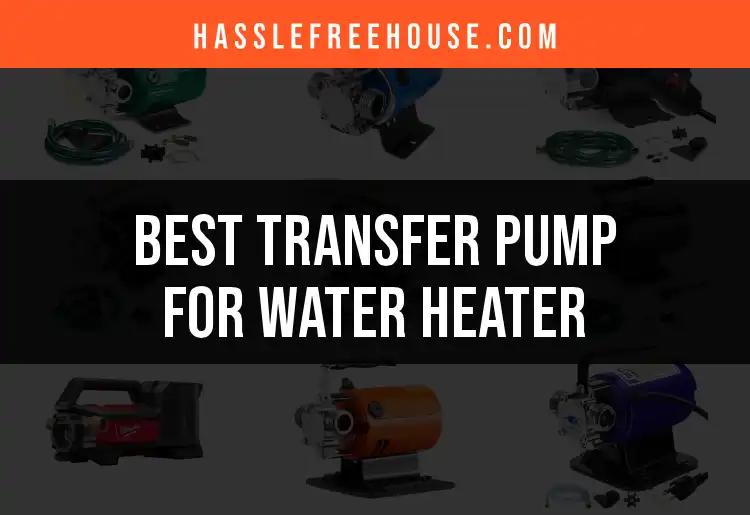 11 Best Transfer Pumps for Your Water Heater Needs