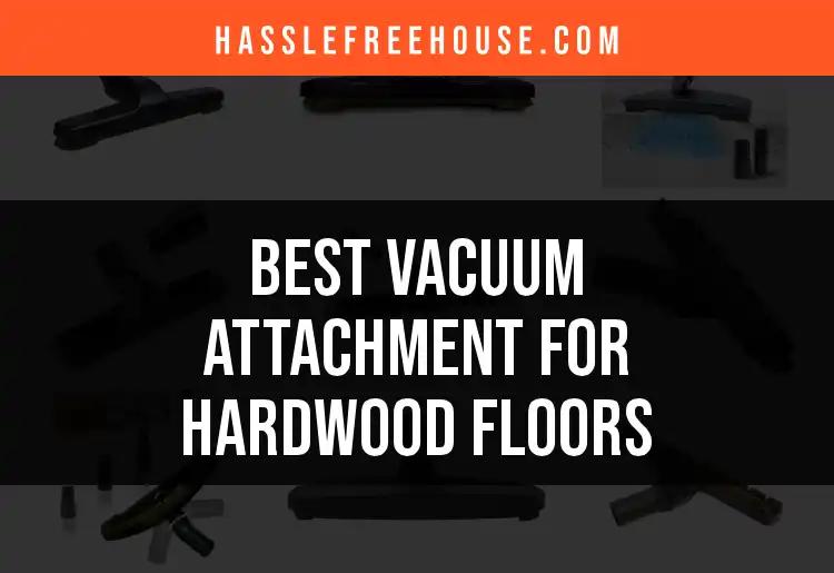 11 Best Vacuum Attachments for Hardwood Floors Revealed