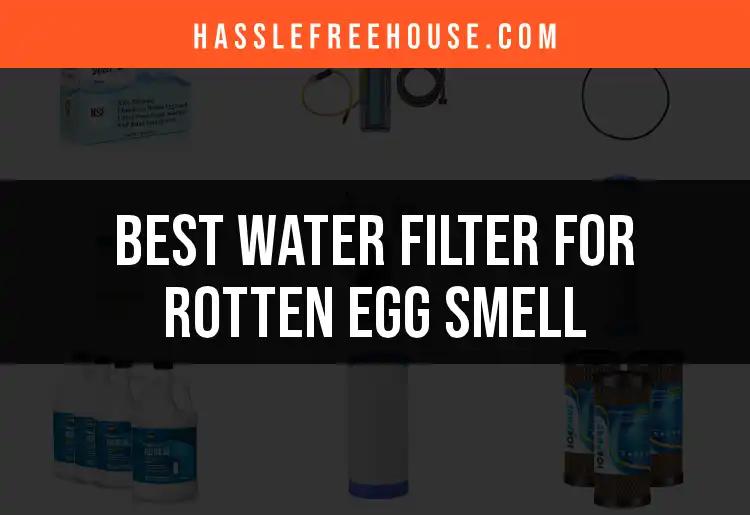 10 Best Water Filters for Rotten Egg Smell