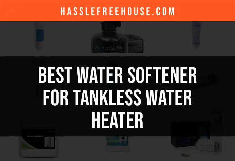 18 Best Water Softeners for Tankless Water Heaters
